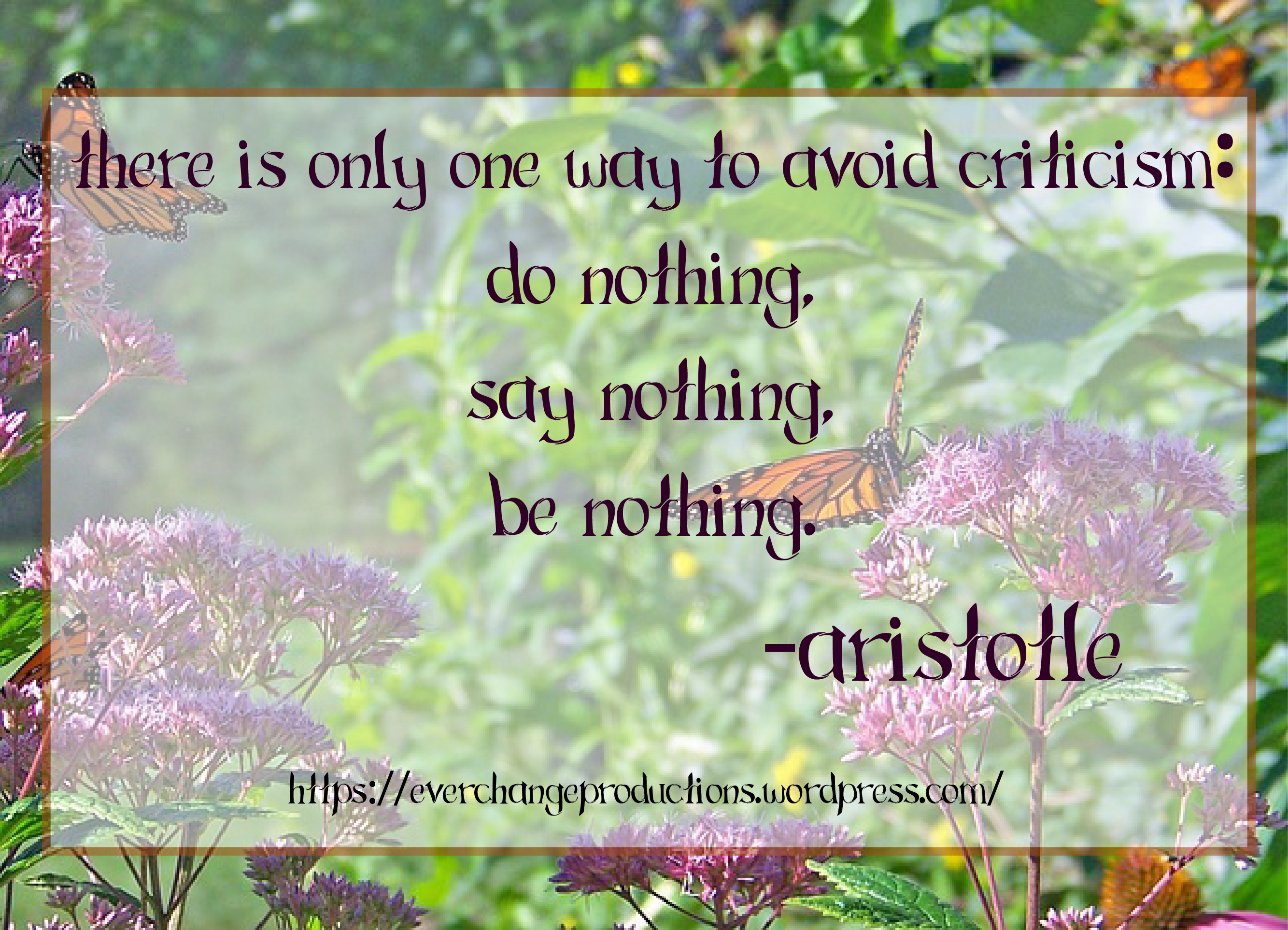 Do you need some motivation or encouragement to start your week? Just remember: "There is only one way to avoid criticism: do nothing, say nothing, be nothing." Aristotle.