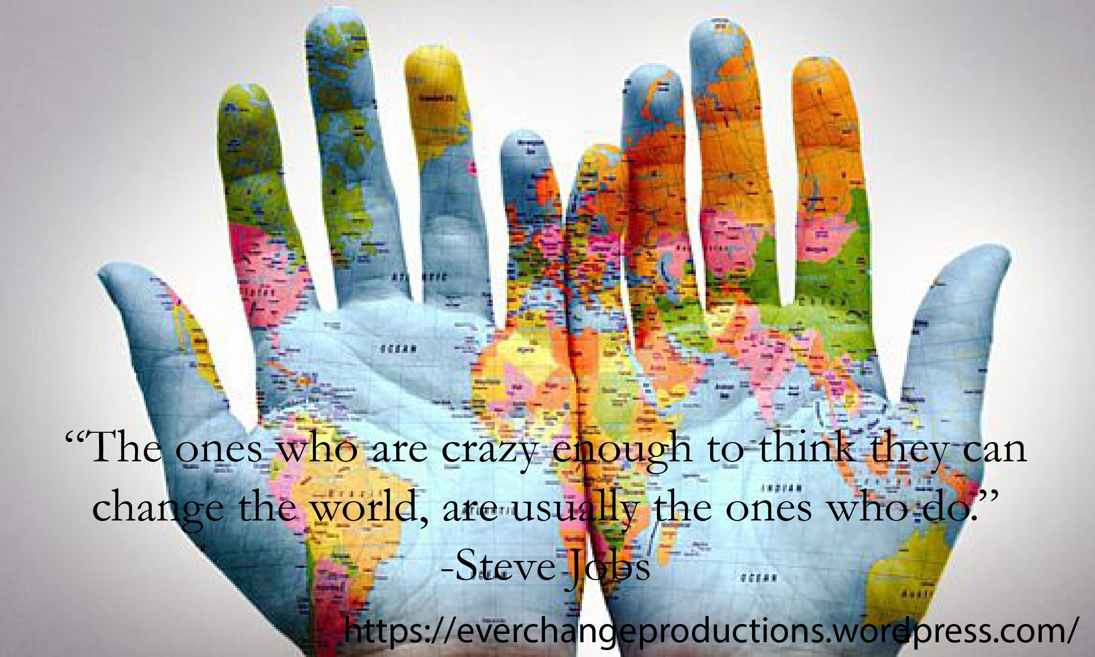 “The people who are crazy enough to think they can change the world are the ones who do.” -Steve Jobs motivational quote