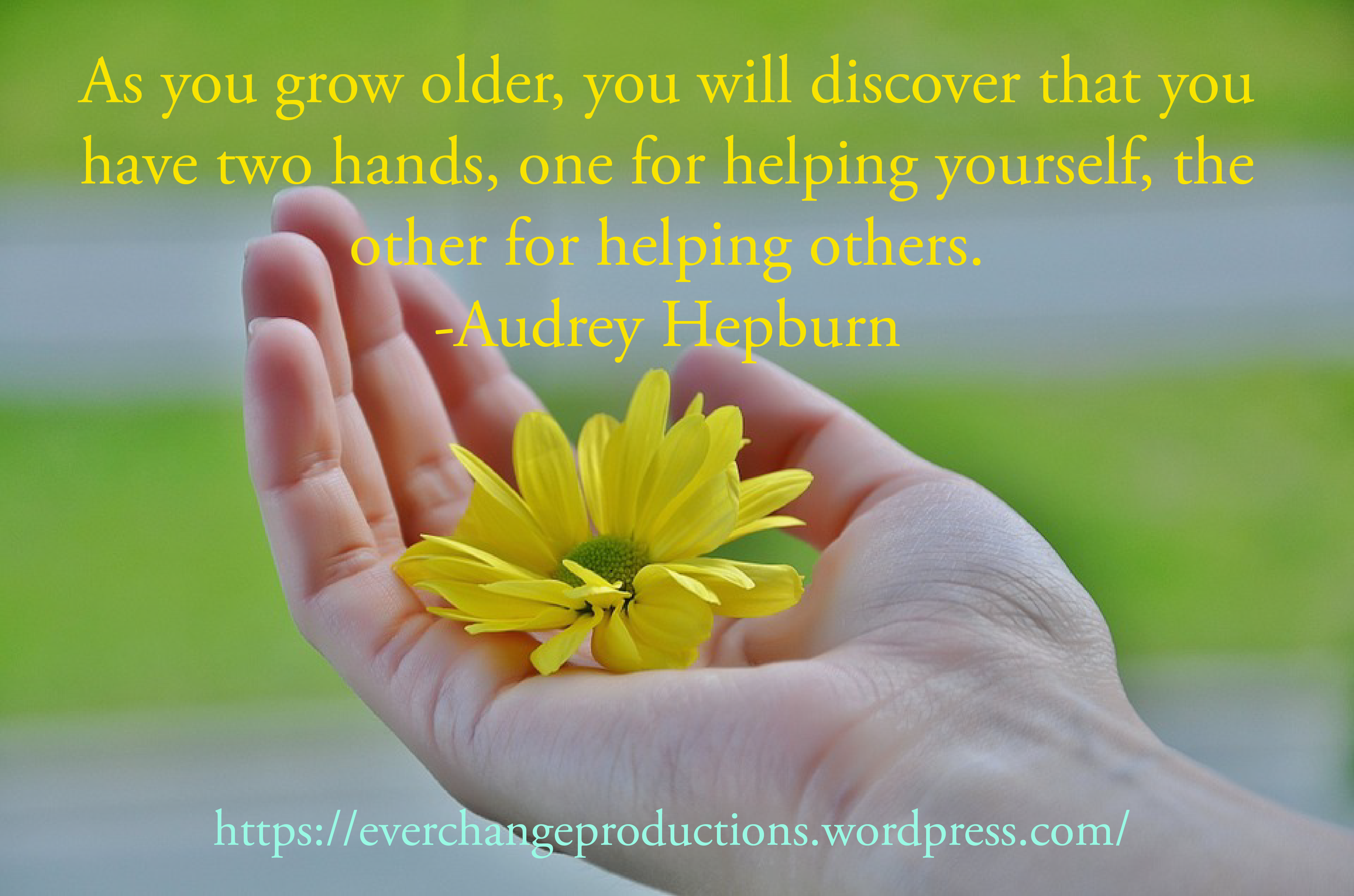"As you grow older, you will discover that you have two hands, one for helping yourself, the other for helping others." -Audrey Hepburn inspirational quotes
